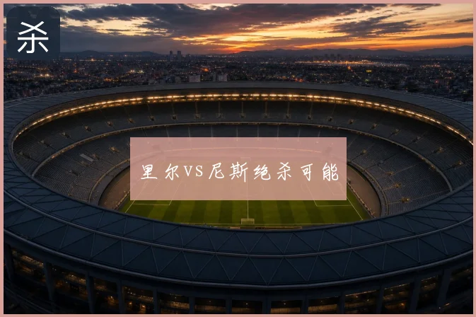 里尔vs尼斯绝杀可能