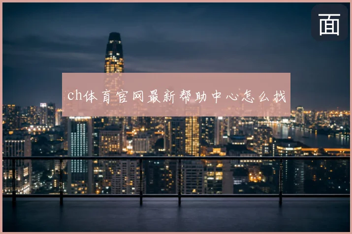 ch体育官网最新帮助中心怎么找