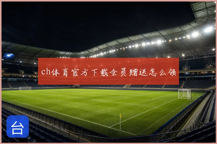 ch体育官方下载会员赠送怎么领